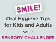 Smile! Oral Hygiene Tips for Kids and Adults with Sensory Challenges